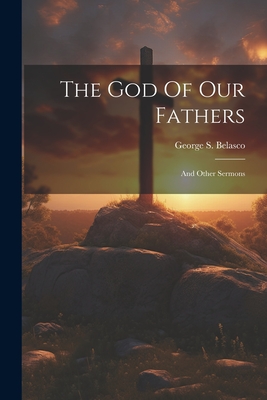 The God Of Our Fathers: And Other Sermons - Belasco, George S