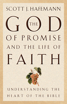 The God of Promise and the Life of Faith: Understanding the Heart of the Bible - Hafemann, Scott J