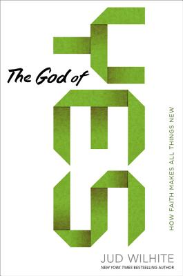 The God of Yes: How Faith Makes All Things New - Wilhite, Jud