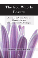 The God Who is Beauty: Beauty as a Divine Name in Thomas Aquinas and Dionysius the Areopagite