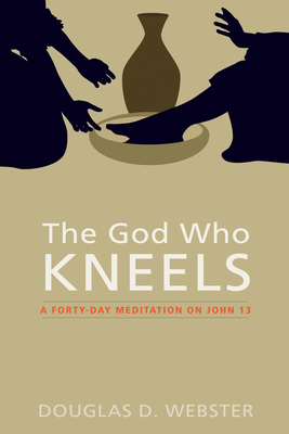 The God Who Kneels - Webster, Douglas D