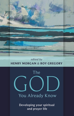 The God You Already Know: Developing Your Spiritual and Prayer Life - Morgan, Henry