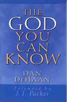 The God You Can Know - DeHaan, Dan, and Packer, J (Foreword by)
