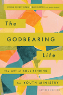 The Godbearing Life: The Art of Soul Tending for Youth Ministry