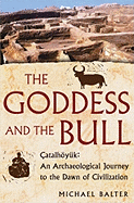The Goddess and the Bull. Catalhoyuek: An Archaeological Journey to the Dawn of Civilization