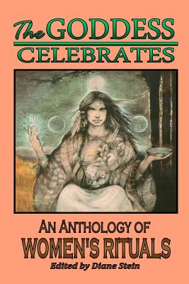 The Goddess Celebrates: An Anthology of Women's Rituals - Starhawk (Contributions by), and Christ, Carol (Contributions by), and Amini, Uzuri (Contributions by)