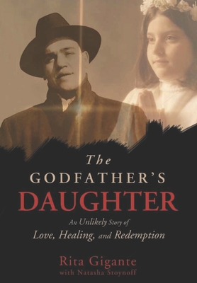 The Godfather's Daughter: An Unlikely Story of Love, Healing, and Redemption - Stoynoff, Natasha, and Gigante, Rita