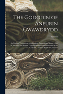 The Gododin of Aneurin Gwawdrydd: an English Translation With Copious Explanatory Notes, a Life of Aneurin, and Several Lengthy Dissertations Illustrative of the "Gododin," and the Battle of Cattraeth