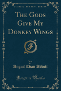 The Gods Give My Donkey Wings (Classic Reprint)
