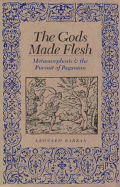 The Gods Made Flesh: Metamorphosis and the Pursuit of Paganism - Barkan, Leonard, Professor