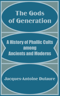 The Gods of Generation: A History of Phallic Cults Among Ancients and Moderns