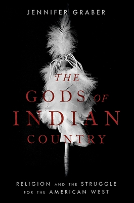 The Gods of Indian Country: Religion and the Struggle for the American West - Graber, Jennifer