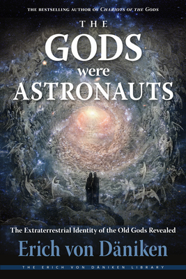 The Gods Were Astronauts: The Extraterrestrial Identity of the Old Gods Revealed - Von Dniken, Erich
