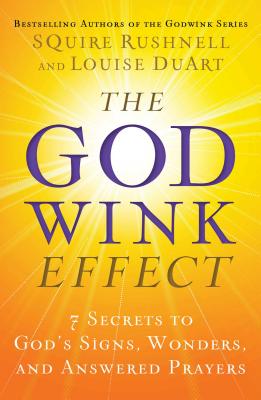 The Godwink Effect: 7 Secrets to God's Signs, Wonders, and Answered Prayers - Rushnell, SQuire, and DuArt, Louise