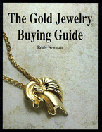 The Gold Jewelry Buying Guide: How to Buy It and Not Get Taken - Newman, Renee
