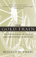 The Gold Train: The Destruction of the Jews and the Looting of Hungary