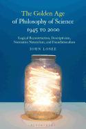 The Golden Age of Philosophy of Science 1945 to 2000: Logical Reconstructionism, Descriptivism, Normative Naturalism, and Foundationalism