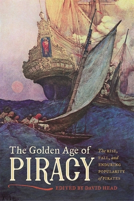 The Golden Age of Piracy: The Rise, Fall, and Enduring Popularity of Pirates - Head, David (Editor), and Burgess, Douglas R (Contributions by), and Chet, Guy (Contributions by)