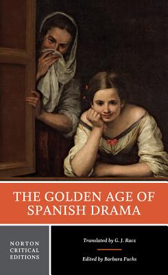 The Golden Age of Spanish Drama: A Norton Critical Edition - Racz, G J, Professor (Translated by), and Fuchs, Barbara (Editor)