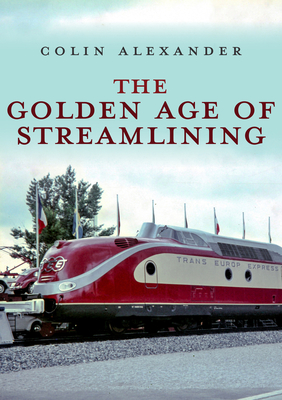 The Golden Age of Streamlining - Alexander, Colin