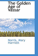 The Golden Age of Vassar - Harriott, Norris Mary