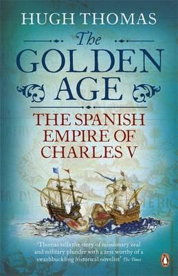 The Golden Age: The Spanish Empire of Charles V - Thomas, Hugh