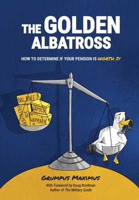 The Golden Albatross: How To Determine If Your Pension Is Worth It - Maximus, Grumpus, and Nordman, Doug (Foreword by)