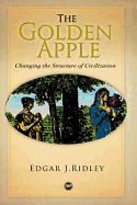 The Golden Apple: Changing the Structure of Civilization. by Edgar J. Ridley