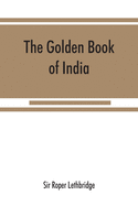 The golden book of India: a genealogical and biographical dictionary of the ruling princes, chiefs, nobles, and other personages, titled or decorated, of the Indian empire