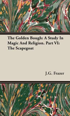 The Golden Bough: A Study In Magic And Religion. Part VI: The Scapegoat - Frazer, James George