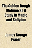 The Golden Bough (Volume 8); A Study in Magic and Religion