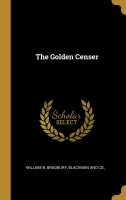 The Golden Censer - Bradbury, William B, and Blackman and Co (Creator)