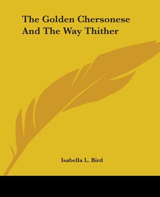 The Golden Chersonese And The Way Thither - Bird, Isabella L