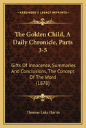 The Golden Child, A Daily Chronicle, Parts 3-5: Gifts Of Innocence, Summaries And Conclusions, The Concept Of The Word (1878)