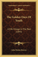 The Golden Days Of Youth: A Fife Village In The Past (1893)