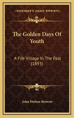 The Golden Days of Youth: A Fife Village in the Past (1893) - Browne, John Hutton