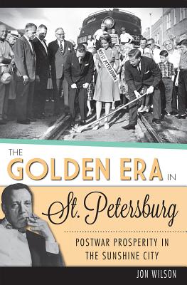 The Golden Era in St. Petersburg: Postwar Prosperity in the Sunshine City - Wilson, Jon