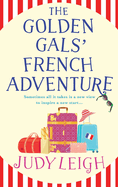 The Golden Gals' French Adventure: A BRAND NEW laugh-out-loud feel-good read from USA Today Bestseller Judy Leigh for 2024