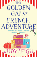 The Golden Gals' French Adventure: A laugh-out-loud feel-good read from MILLION COPY BESTSELLER Judy Leigh