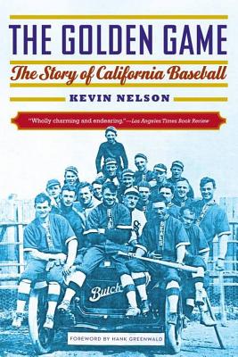 The Golden Game: The Story of California Baseball - Nelson, Kevin, and Greenwald, Hank (Foreword by)