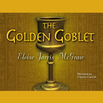 The Golden Goblet - McGraw, Eloise, and Carroll, Charles (Read by)