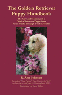 The Golden Retriever Puppy Handbook: The Care and Training of a Golden Retriever Puppy from Seven Weeks Through Twelve Months