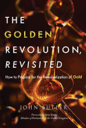 The Golden Revolution, Revisited: How to Prepare for the Remonetization of Gold