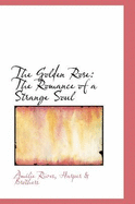 The Golden Rose: The Romance of a Strange Soul