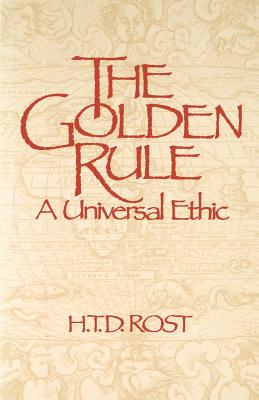 The Golden Rule A Universal Ethic - Rost, H T D