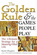 The Golden Rule and the Games People Play: The Ultimate Strategy for a Meaning-Filled Life