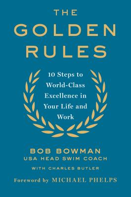 The Golden Rules: Finding World-Class Excellence in Your Life and Work - Bowman, Bob, and Butler, Charles