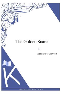 The Golden Snare - Curwood, James Oliver