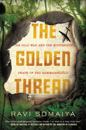 The Golden Thread: The Cold War and the Mysterious Death of Dag Hammarskjld