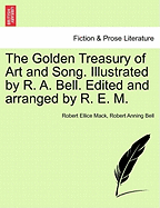 The Golden Treasury of Art and Song. Illustrated by R. A. Bell. Edited and Arranged by R. E. M.